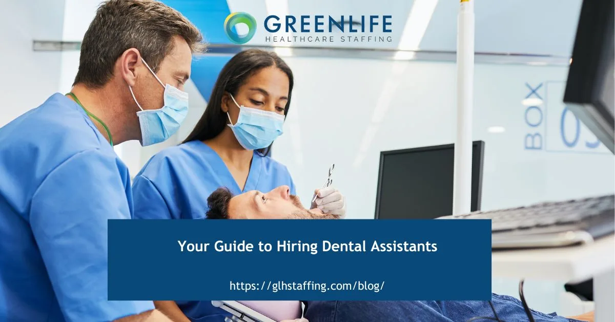Your Guide to Hiring Dental Assistants - Greenlife Healthcare Staffing
